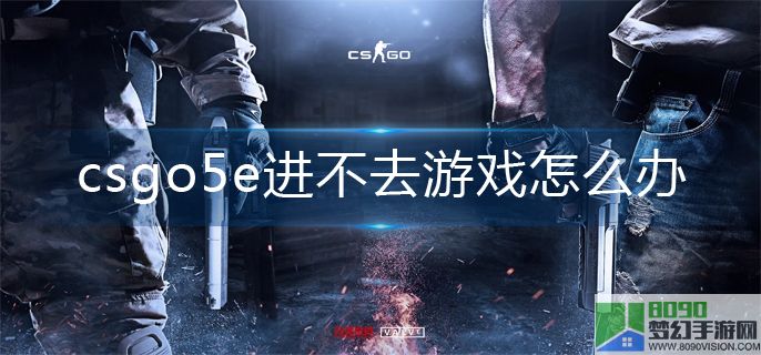 csgo5e进不去游戏解决办法