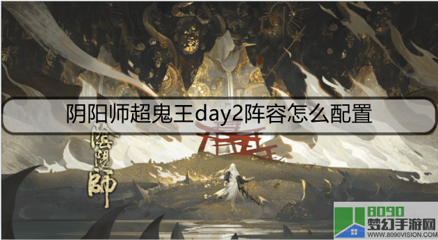 阴阳师超鬼王day2阵容怎么配置