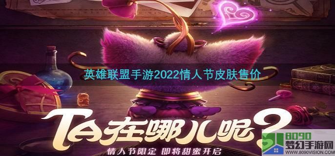 英雄联盟手游2022情人节皮肤售价