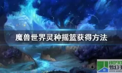 《魔兽世界》9.0新坐骑灵种摇篮如何获得